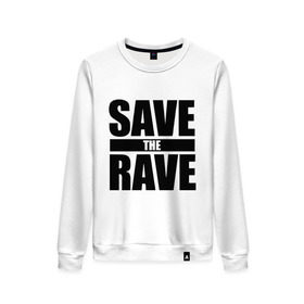 Женский свитшот хлопок с принтом save the rave , 100% хлопок | прямой крой, круглый вырез, на манжетах и по низу широкая трикотажная резинка  | rave | save the rave | музыка | рейв | фестиваль | электронная музыка