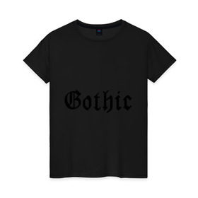 Женская футболка хлопок с принтом Gothic , 100% хлопок | прямой крой, круглый вырез горловины, длина до линии бедер, слегка спущенное плечо | gothic | гот | готам | готик | готика | готическая музыка | готы