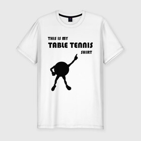 Мужская футболка премиум с принтом My table tennis shirt , 92% хлопок, 8% лайкра | приталенный силуэт, круглый вырез ворота, длина до линии бедра, короткий рукав | tennis