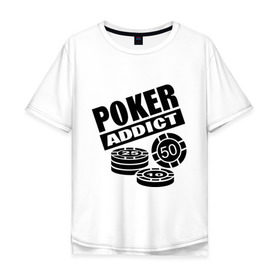 Мужская футболка хлопок Oversize с принтом poker addict , 100% хлопок | свободный крой, круглый ворот, “спинка” длиннее передней части | Тематика изображения на принте: addict | poker | азартные игры | казино | карты | покер | ставки | фишки