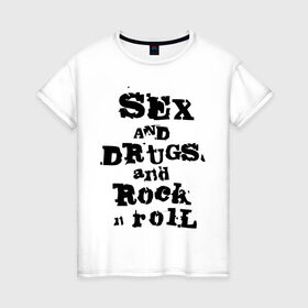 Женская футболка хлопок с принтом Sex and drugs and rock n roll (2) , 100% хлопок | прямой крой, круглый вырез горловины, длина до линии бедер, слегка спущенное плечо | Тематика изображения на принте: drugs | rock | rocknroll | рок | рок н ролл | рокролл