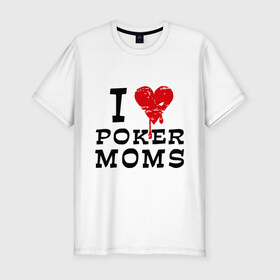 Мужская футболка премиум с принтом I Love Poker Moms , 92% хлопок, 8% лайкра | приталенный силуэт, круглый вырез ворота, длина до линии бедра, короткий рукав | Тематика изображения на принте: 
