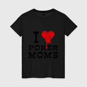 Женская футболка хлопок с принтом I Love Poker Moms , 100% хлопок | прямой крой, круглый вырез горловины, длина до линии бедер, слегка спущенное плечо | Тематика изображения на принте: 