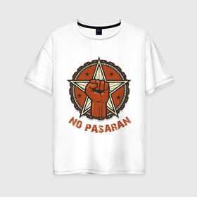 Женская футболка хлопок Oversize с принтом No Pasaran , 100% хлопок | свободный крой, круглый ворот, спущенный рукав, длина до линии бедер
 | cuba | no pasaran | гевара | куба | но пасаран | революция | свобода | че
