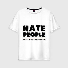 Женская футболка хлопок Oversize с принтом Hate People , 100% хлопок | свободный крой, круглый ворот, спущенный рукав, длина до линии бедер
 | hate people | люди | ненавижу людей | ненависть | ничего личного | общество | социопат