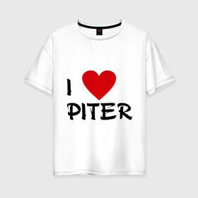Женская футболка хлопок Oversize с принтом Я люблю Питер! , 100% хлопок | свободный крой, круглый ворот, спущенный рукав, длина до линии бедер
 | piter | город | города | место жительства | петербург | питер | санкт | сенкт петербург | я люблю