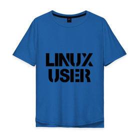 Мужская футболка хлопок Oversize с принтом Linux User , 100% хлопок | свободный крой, круглый ворот, “спинка” длиннее передней части | 