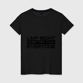 Женская футболка хлопок с принтом Limp Bizkit is better than Everyone , 100% хлопок | прямой крой, круглый вырез горловины, длина до линии бедер, слегка спущенное плечо | Тематика изображения на принте: limp bizkit | limp bizkit лучше чем   каждый из вас | лим бизкит | лимп бизкит | рэп