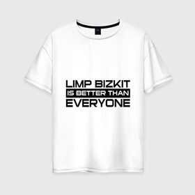 Женская футболка хлопок Oversize с принтом Limp Bizkit is better than Everyone , 100% хлопок | свободный крой, круглый ворот, спущенный рукав, длина до линии бедер
 | limp bizkit | limp bizkit лучше чем   каждый из вас | лим бизкит | лимп бизкит | рэп