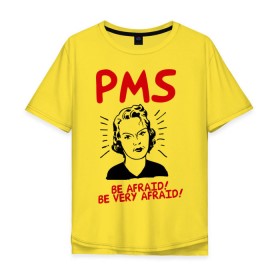 Мужская футболка хлопок Oversize с принтом PMS (2) , 100% хлопок | свободный крой, круглый ворот, “спинка” длиннее передней части | be afraid | девушка | истерика | нервы | опсайтесь | остерегайтесь | пмс | характер