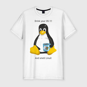 Мужская футболка премиум с принтом Drink your OS And smell Linux , 92% хлопок, 8% лайкра | приталенный силуэт, круглый вырез ворота, длина до линии бедра, короткий рукав | пингвин