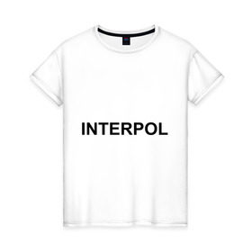 Женская футболка хлопок с принтом Interpol , 100% хлопок | прямой крой, круглый вырез горловины, длина до линии бедер, слегка спущенное плечо | interpol | интерпол | спецслужбы