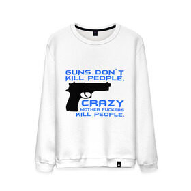 Мужской свитшот хлопок с принтом Guns dont kill people. Crazy mother fuckers kill people. , 100% хлопок |  | автомат | люди | оружие | пистолет | пуля | стрельба | стрелять