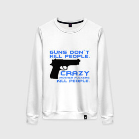 Женский свитшот хлопок с принтом Guns dont kill people. Crazy mother fuckers kill people. , 100% хлопок | прямой крой, круглый вырез, на манжетах и по низу широкая трикотажная резинка  | автомат | люди | оружие | пистолет | пуля | стрельба | стрелять