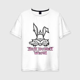 Женская футболка хлопок Oversize с принтом Your Bunny Wrote , 100% хлопок | свободный крой, круглый ворот, спущенный рукав, длина до линии бедер
 | bunny | кролик | мат