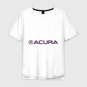 Мужская футболка хлопок Oversize с принтом Acura , 100% хлопок | свободный крой, круглый ворот, “спинка” длиннее передней части | 