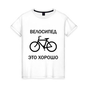 Женская футболка хлопок с принтом Велосипед это хорошо , 100% хлопок | прямой крой, круглый вырез горловины, длина до линии бедер, слегка спущенное плечо | велик | вело | велосипед | велосипед это хорошо | велосипедист