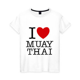 Женская футболка хлопок с принтом I love Muay Thai , 100% хлопок | прямой крой, круглый вырез горловины, длина до линии бедер, слегка спущенное плечо | муай тай