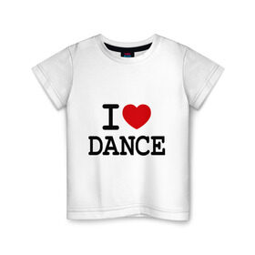 Детская футболка хлопок с принтом I love dance , 100% хлопок | круглый вырез горловины, полуприлегающий силуэт, длина до линии бедер | club | dance | i love dance | l love | клуб | сердце