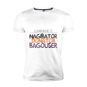 Мужская футболка премиум с принтом NAGIBATOR DONATOR BAGOUSER , 92% хлопок, 8% лайкра | приталенный силуэт, круглый вырез ворота, длина до линии бедра, короткий рукав | bagouser | donator | line age | lineage | lineage ii | nagibator | линейка