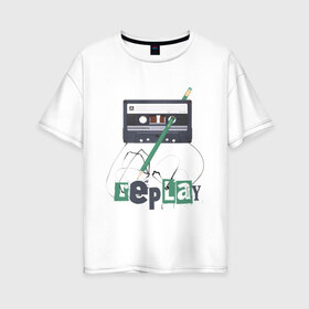 Женская футболка хлопок Oversize с принтом Replay , 100% хлопок | свободный крой, круглый ворот, спущенный рукав, длина до линии бедер
 | music | replay | replayреплей | аудиокассета | кассета | музыка