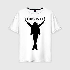 Женская футболка хлопок Oversize с принтом Майкл Джексон - This is it , 100% хлопок | свободный крой, круглый ворот, спущенный рукав, длина до линии бедер
 | майкл джексон