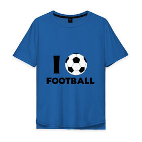 Мужская футболка хлопок Oversize с принтом I love football , 100% хлопок | свободный крой, круглый ворот, “спинка” длиннее передней части | footall | мяч | я люблю футбол