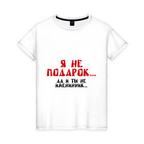 Женская футболка хлопок с принтом Я не подарок (2) , 100% хлопок | прямой крой, круглый вырез горловины, длина до линии бедер, слегка спущенное плечо | именинник | подарок | сюрприз | я