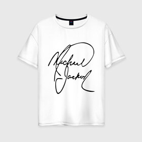Женская футболка хлопок Oversize с принтом Michael Jackson (автограф) , 100% хлопок | свободный крой, круглый ворот, спущенный рукав, длина до линии бедер
 | майкл джексон