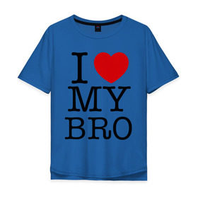 Мужская футболка хлопок Oversize с принтом I love my bro , 100% хлопок | свободный крой, круглый ворот, “спинка” длиннее передней части | bro | brother | i love | брат | бро | люблю брата | родные | родственники | семья | сестра