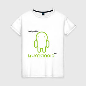 Женская футболка хлопок с принтом Designed for Humanoid (Android) , 100% хлопок | прямой крой, круглый вырез горловины, длина до линии бедер, слегка спущенное плечо | 