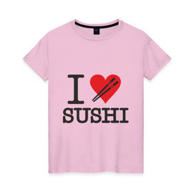 Женская футболка хлопок с принтом I love sushi , 100% хлопок | прямой крой, круглый вырез горловины, длина до линии бедер, слегка спущенное плечо | i love | sushi | блюдо | еда | кухня | люблю суши | роллы | ролы | япония | японская кухня