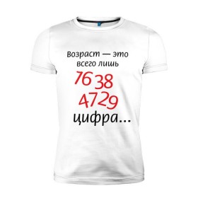 Мужская футболка премиум с принтом Возраст это всего лишь цифра , 92% хлопок, 8% лайкра | приталенный силуэт, круглый вырез ворота, длина до линии бедра, короткий рукав | возраст | дата рождения | молодой | старый | цифра | цифры