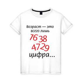 Женская футболка хлопок с принтом Возраст это всего лишь цифра , 100% хлопок | прямой крой, круглый вырез горловины, длина до линии бедер, слегка спущенное плечо | возраст | дата рождения | молодой | старый | цифра | цифры