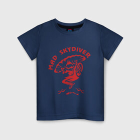 Детская футболка хлопок с принтом Mad Skydiver , 100% хлопок | круглый вырез горловины, полуприлегающий силуэт, длина до линии бедер | skydiving | авиационный спорт | парашют | парашютизм | русский скайдайвинг | свободное падение | скайдайверы | скайдайвинг