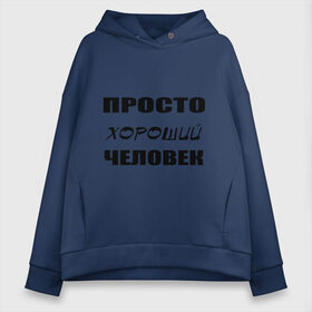 Женское худи Oversize хлопок с принтом Просто хороший человек , френч-терри — 70% хлопок, 30% полиэстер. Мягкий теплый начес внутри —100% хлопок | боковые карманы, эластичные манжеты и нижняя кромка, капюшон на магнитной кнопке | Тематика изображения на принте: клевый | мужчина | отличный | парень