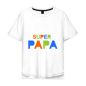 Мужская футболка хлопок Oversize с принтом Super papa , 100% хлопок | свободный крой, круглый ворот, “спинка” длиннее передней части | super papa | отец | папа | подарок папе | супер папа