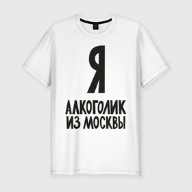 Мужская футболка премиум с принтом Я алкоголик из Москвы , 92% хлопок, 8% лайкра | приталенный силуэт, круглый вырез ворота, длина до линии бедра, короткий рукав | москва | столица