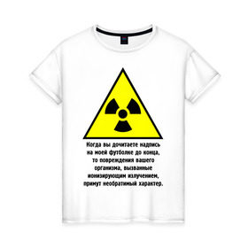Женская футболка хлопок с принтом Когда вы дочитаете надпись... , 100% хлопок | прямой крой, круглый вырез горловины, длина до линии бедер, слегка спущенное плечо | заболевание | знак | излучение | изменения | надпись | опасность | организм | предостережение | радиация | радиоактивный | читать надпись
