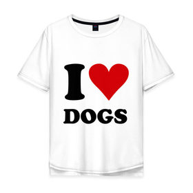 Мужская футболка хлопок Oversize с принтом I love dogs - Я люблю собак , 100% хлопок | свободный крой, круглый ворот, “спинка” длиннее передней части | Тематика изображения на принте: dogs | i love | пес | песики | собак | собаки | собачка | я люблю