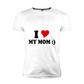 Мужская футболка премиум с принтом I love my mom , 92% хлопок, 8% лайкра | приталенный силуэт, круглый вырез ворота, длина до линии бедра, короткий рукав | i love | дети | для мамы | любимая мама | мама | маме | мамочка | мамуля | ребенок | родители | сердечко | сердце | я люблю маму