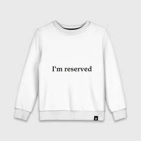 Детский свитшот хлопок с принтом I `m reserved (2) , 100% хлопок | круглый вырез горловины, эластичные манжеты, пояс и воротник | 