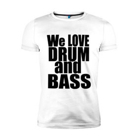 Мужская футболка премиум с принтом We love drum and bass music , 92% хлопок, 8% лайкра | приталенный силуэт, круглый вырез ворота, длина до линии бедра, короткий рукав | dnb | drum | басс | драм