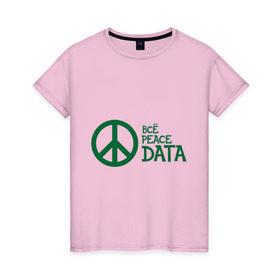 Женская футболка хлопок с принтом Всё Peace DATA (2) , 100% хлопок | прямой крой, круглый вырез горловины, длина до линии бедер, слегка спущенное плечо | peace | все хорошо | зашибись | мат | мир | отлично | пацифика
