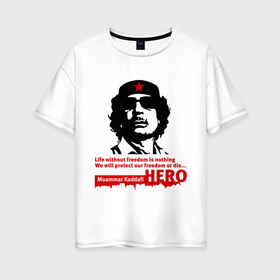 Женская футболка хлопок Oversize с принтом Kaddafi hero , 100% хлопок | свободный крой, круглый ворот, спущенный рукав, длина до линии бедер
 | kadafi | kaddafi | кадафи | каддафи | муамар каддафи