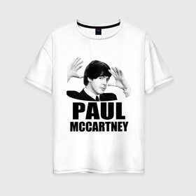 Женская футболка хлопок Oversize с принтом Paul McCartney (Пол МакКартни) , 100% хлопок | свободный крой, круглый ворот, спущенный рукав, длина до линии бедер
 | beatles | mccartney | the beatles | битлз | битлс | битлы | маккартни