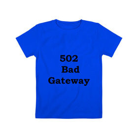 Детская футболка хлопок с принтом 502 bad gateway , 100% хлопок | круглый вырез горловины, полуприлегающий силуэт, длина до линии бедер | Тематика изображения на принте: 502 | bad gateway | http error | админские | админу | для админов | ошибки | системный администратор