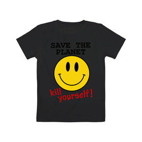 Детская футболка хлопок с принтом Kill yourself , 100% хлопок | круглый вырез горловины, полуприлегающий силуэт, длина до линии бедер | земля | планета | планету | себя | смайл | смайлик | спаси | убей | убейся | улыбочка