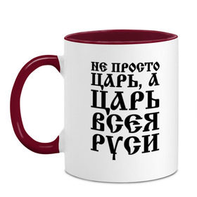 Кружка двухцветная с принтом Не просто Царь, а Царь всея Руси , керамика | объем — 330 мл, диаметр — 80 мм. Цветная ручка и кайма сверху, в некоторых цветах — вся внутренняя часть | Тематика изображения на принте: русь