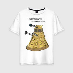 Женская футболка хлопок Oversize с принтом Далек из сериала Доктор Кто , 100% хлопок | свободный крой, круглый ворот, спущенный рукав, длина до линии бедер
 | doctor | doctor who | exterminate | доктор | доктор кто